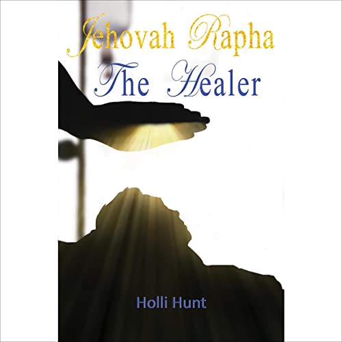 Jehovah Rapha the Healer by Holli Hunt