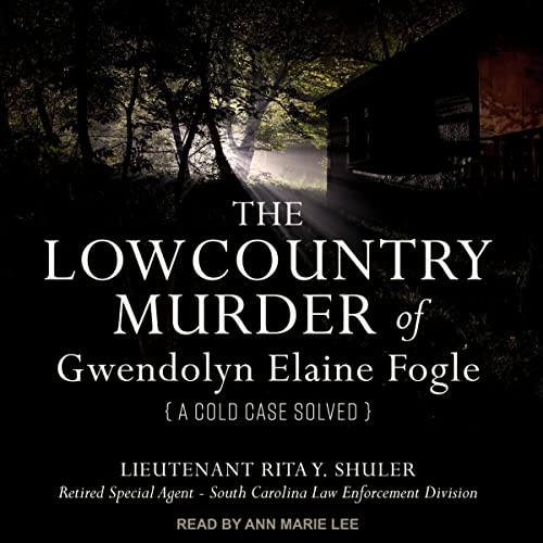 The Lowcountry Murder of Gwendolyn Elaine Fogle by Lieutenant Rita Y. Shuler
