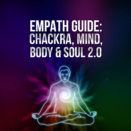 Empath Guide: Chackras, Mind, Body & Soul 2.0
