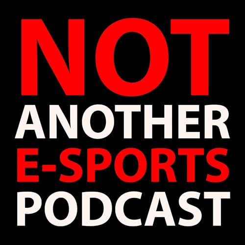 Not Another E-Sports Podcast by Not Another E-Sports Show
