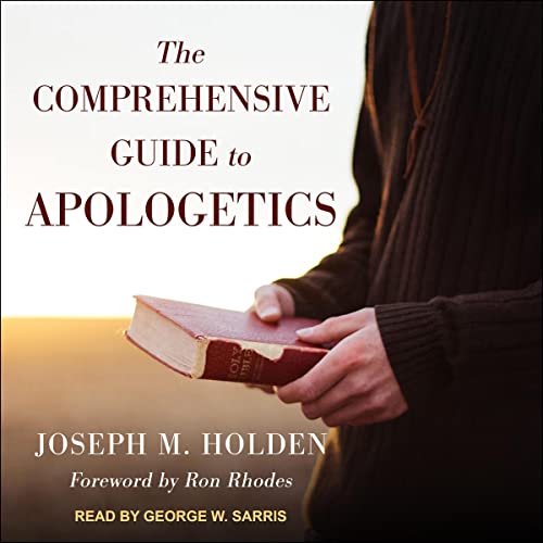 The Comprehensive Guide to Apologetics by Joseph M. Holden