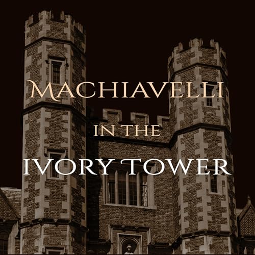 Machiavelli in the Ivory Tower