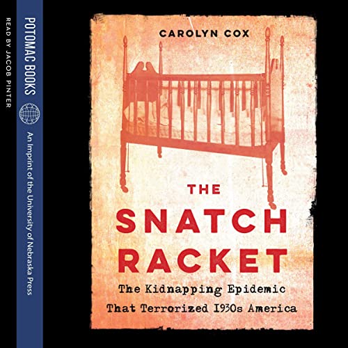 The Snatch Racket: The Kidnapping Epidemic That Terrorized 1930s America by Carolyn Cox