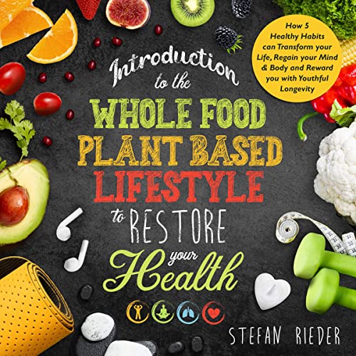 Introduction to the Whole Food Plant Based Lifestyle to Restore Your Health