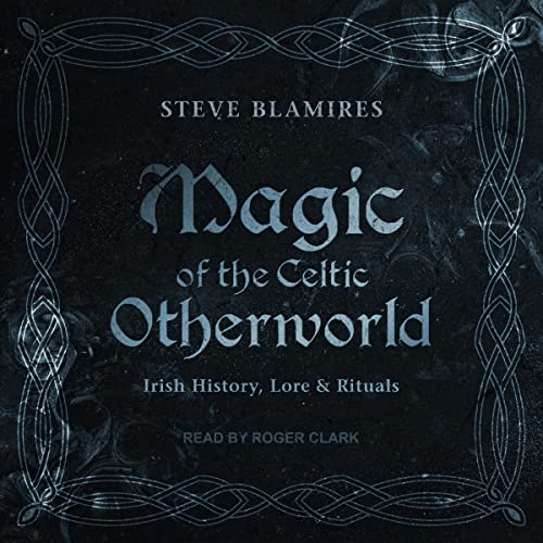 Magic of the Celtic Otherworld by Steve Blamires