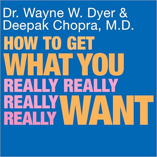 How To Get What You Really, Really, Really, Really Want by Wayne W. Dyer