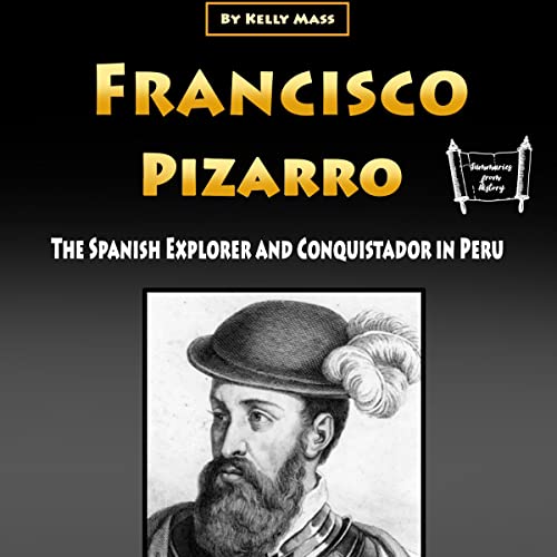 Francisco Pizarro: The Spanish Explorer and Conquistador in Peru by Kelly Mass