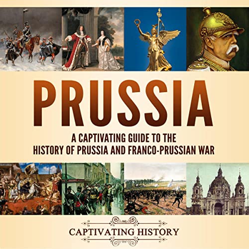 Prussia: A Captivating Guide to the History of Prussia and Franco-Prussian War
