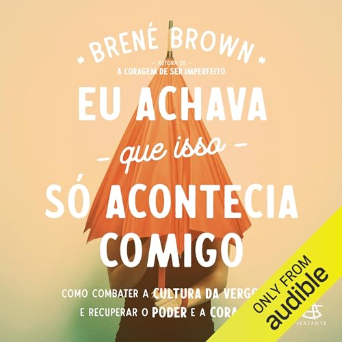 Eu achava que isso só acontecia comigo by Brené Brown