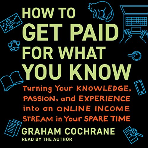 How to Get Paid for What You Know by Graham Cochrane