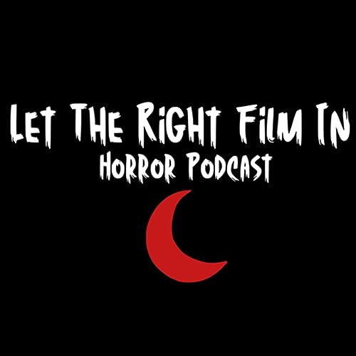 Let The Right Film In: Horror Podcast