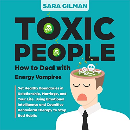 Toxic People: How to Deal with Energy Vampires by Sara Gilman