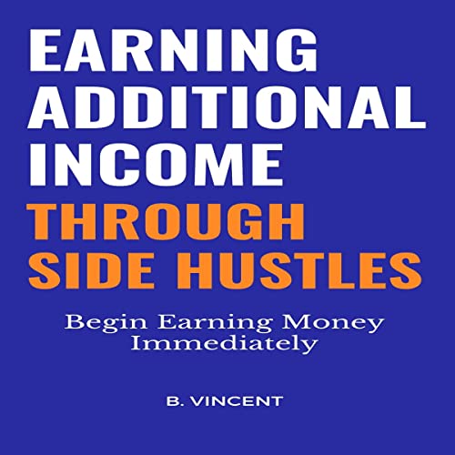 Earning Additional Income Through Side Hustles by B. Vincent
