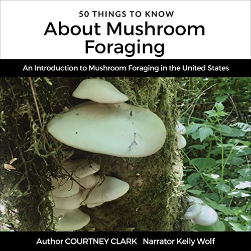 50 Things to Know About Mushroom Foraging by Courtney Clark