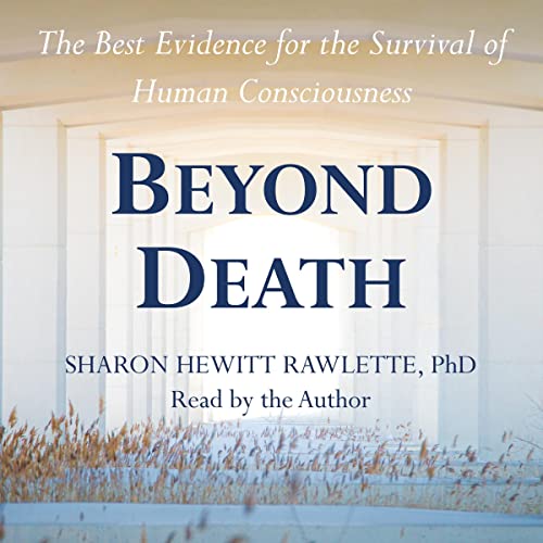 Beyond Death: The Best Evidence for the Survival of Human Consciousness