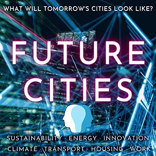 Future Cities · Sustainability, Energy, Innovation, Climate Change, Transport, Housing, Work, Circular Economy, Education & Environmental Solutions by One Planet Podcast · Creative Process Original Series