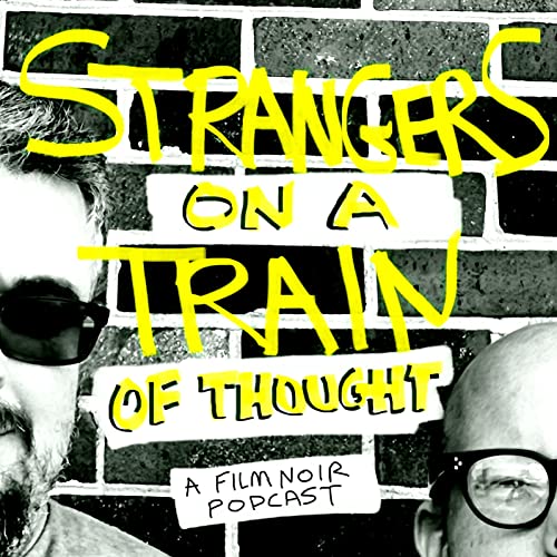 Strangers on a Train of Thought: A Film Noir Podcast by Paul Sterling/Steve Furness