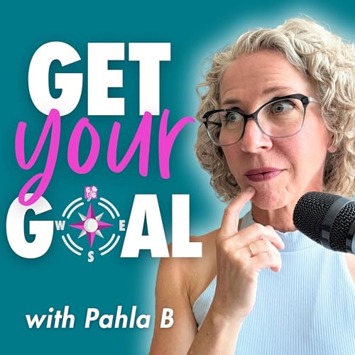 The Get Your Goal Podcast: Your Goal, Your Way, by Being More You by Pahla B