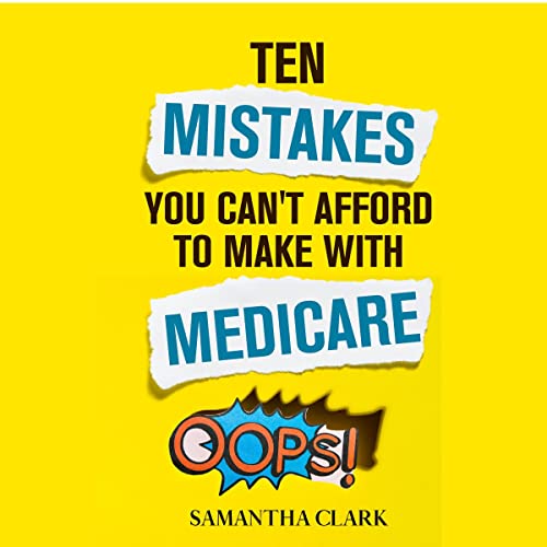 Ten Mistakes You Can't Afford to Make with Medicare by Samantha Clark