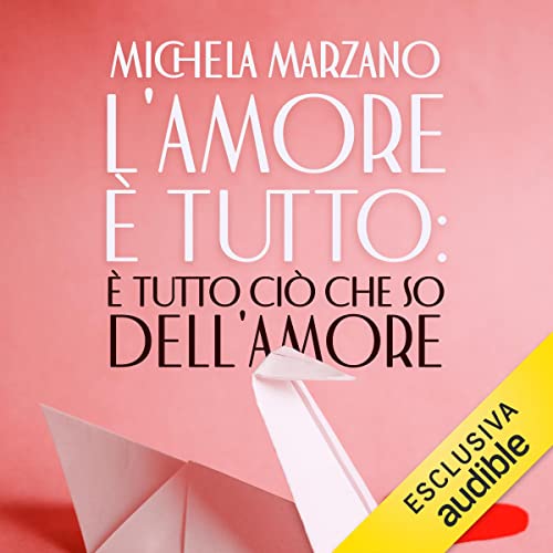 L'amore è tutto: è tutto ciò che so dell'amore