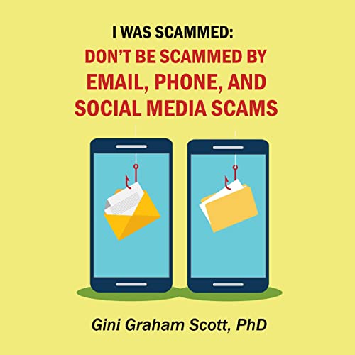 I Was Scammed: Don’t Be Scammed by Email, Phone, and Social Media Scams