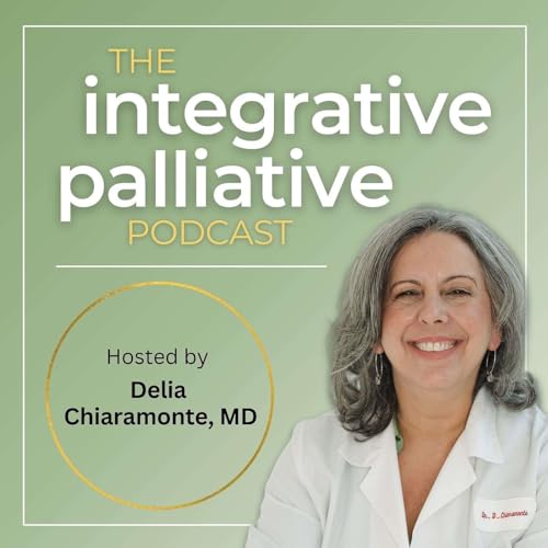 The Integrative Palliative Podcast by Delia Chiaramonte MD