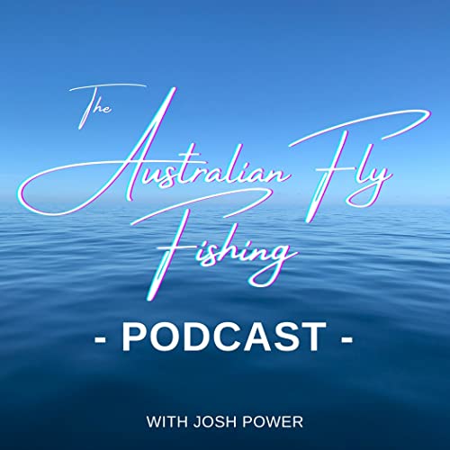 The Australian Fly Fishing Podcast by Josh Power