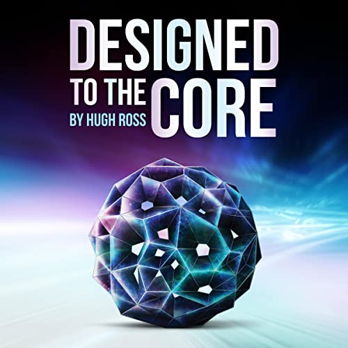 Designed to the Core by Hugh Ross