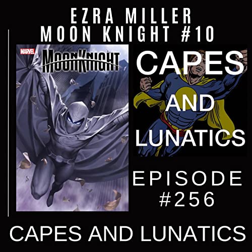 Capes and Lunatics Ep #256: Ezra Miller, Moon Knight #10 by Unknown