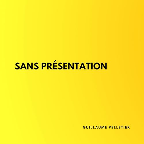Sans Présentation by Guillaume Pelletier