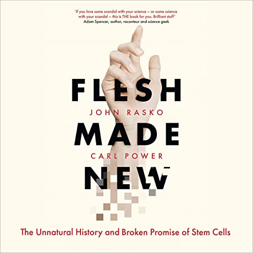 Flesh Made New: The Unnatural History and Broken Promise of Stem Cells by John Rasko