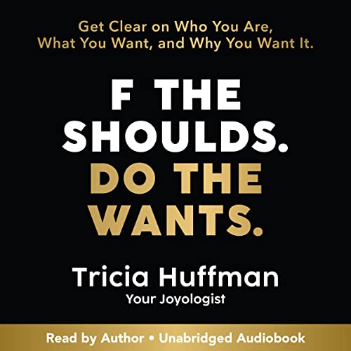 F the Shoulds. Do the Wants by Tricia Huffman
