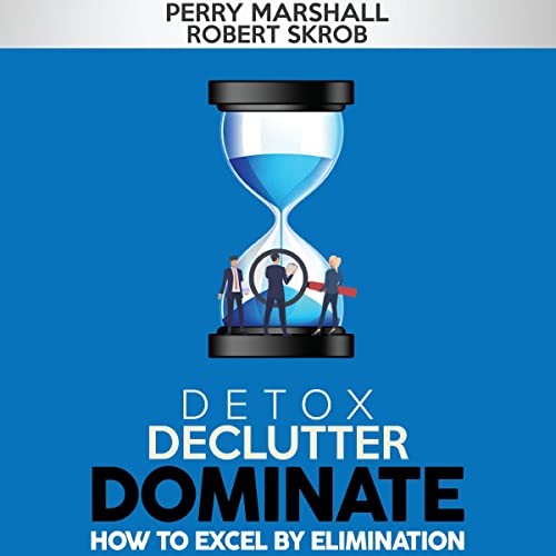 Detox, Declutter, Dominate by Perry Marshall