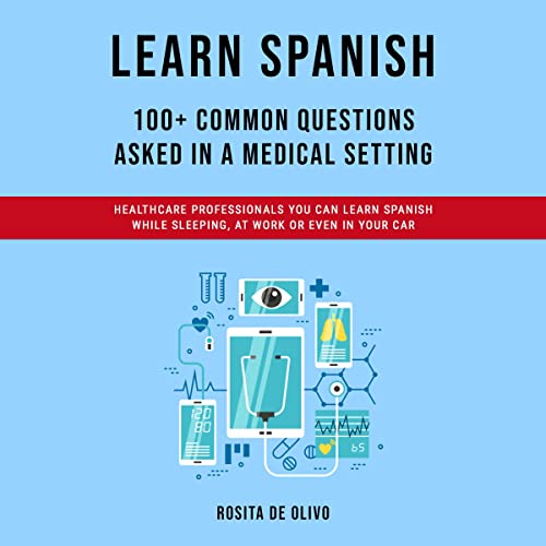 Learn Spanish: 100+ Common Questions Asked in a Medical Setting