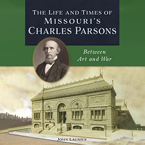 The Life and Times of Missouri's Charles Parsons by John Launius