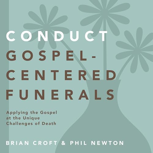 Conduct Gospel-Centered Funerals by Brian Croft