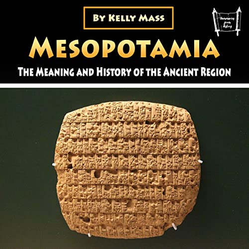 Mesopotamia: The Meaning and History of the Ancient Region by Kelly Mass