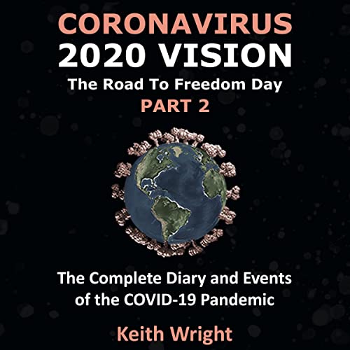 Coronavirus 2020 Vision: The Road to Freedom Day, Part 2 by Keith Wright