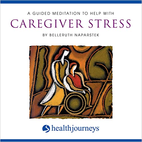 A Guided Meditation To Help With Caregiver Stress by Belleruth Naparstek