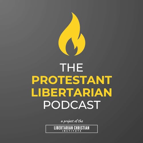 The Protestant Libertarian Podcast by Alex Bernardo