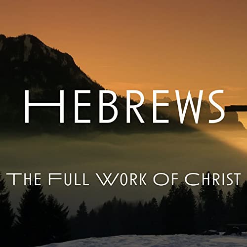 Hebrews: The Full Work of Christ by West Bend Community Church