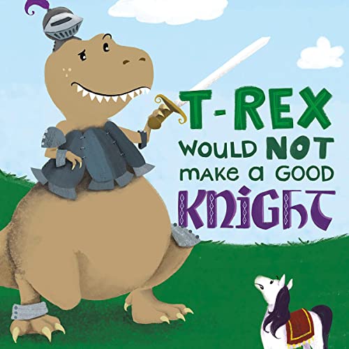 T-Rex Would Not Make a Good Knight by Steph Calvert