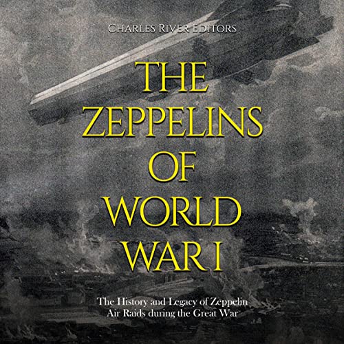 The Zeppelins of World War I by Charles River Editors