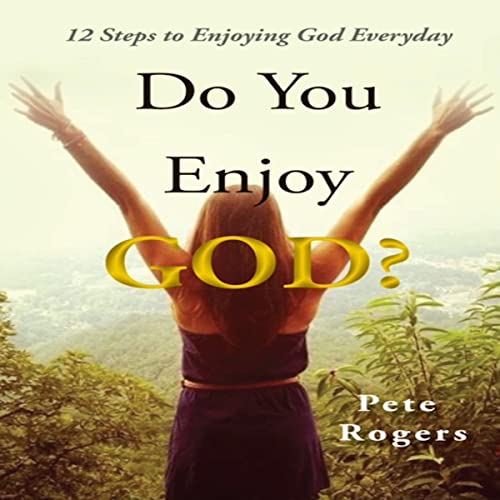 Do You Enjoy God? by Pete Rogers
