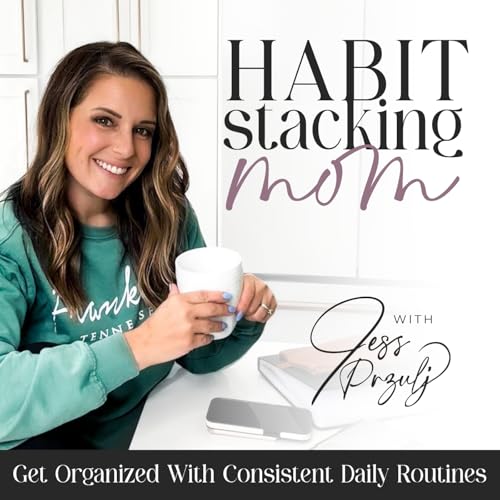 Habit Stacking Mom | Routines, Schedule, Overwhelm, Home Organization, Organized, Declutter, Balance, Goals, SAHM by Jess Przulj - Task Management Coach Routine Organizer
