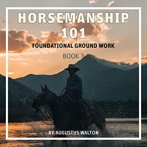 Horsemanship 101: Foundational Groundwork by Augustus Walton