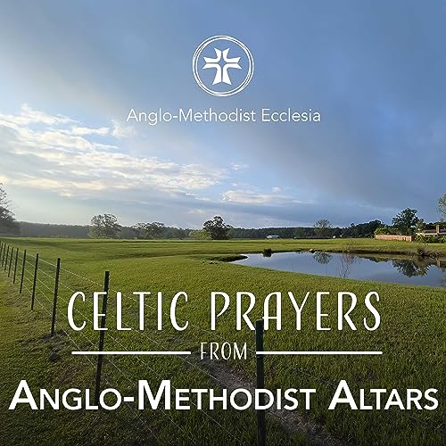 Celtic Prayers from Anglo Methodist Altars by Brother Jason D Boyd
