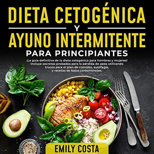 Dieta Cetogénica y Ayuno Intermitente para Principiantes [Ketogenic Diet and Intermittent Fasting for Beginners]