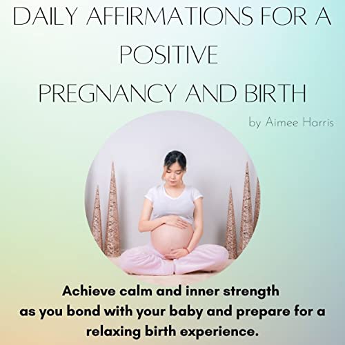 Daily Affirmations for a Positive Pregnancy and Birth by Aimee Harris