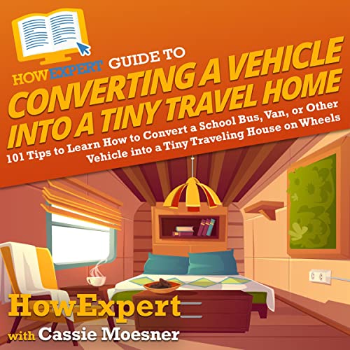 HowExpert Guide to Converting a Vehicle into a Tiny Travel Home